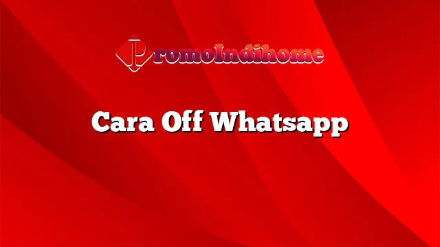 Cara Off Whatsapp