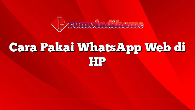 Cara Pakai WhatsApp Web di HP