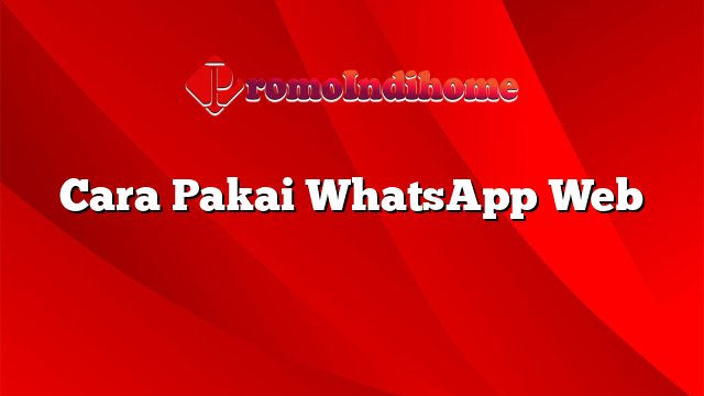 Cara Pakai WhatsApp Web