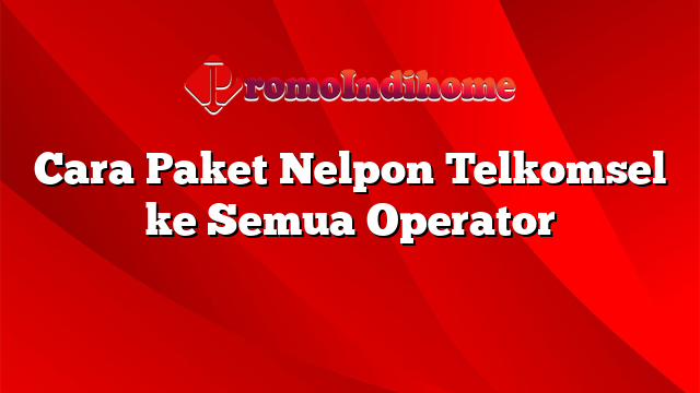 Cara Paket Nelpon Telkomsel ke Semua Operator