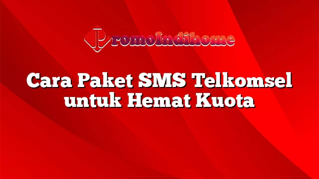 Cara Paket SMS Telkomsel untuk Hemat Kuota