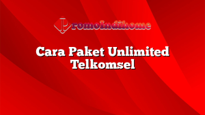 Cara Paket Unlimited Telkomsel