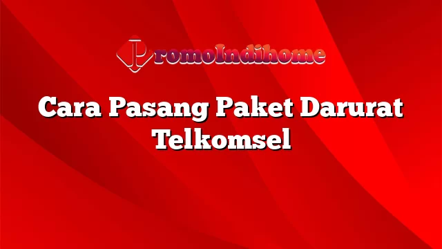 Cara Pasang Paket Darurat Telkomsel