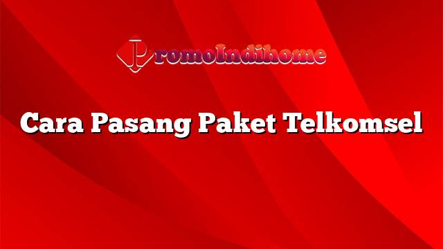 Cara Pasang Paket Telkomsel