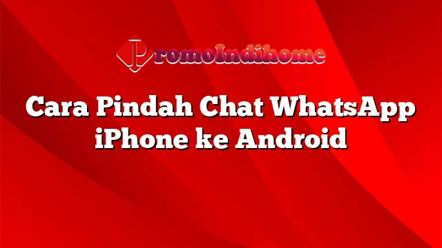 Cara Pindah Chat WhatsApp iPhone ke Android