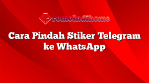 Cara Pindah Stiker Telegram ke WhatsApp