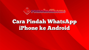 Cara Pindah WhatsApp iPhone ke Android