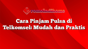 Cara Pinjam Pulsa di Telkomsel: Mudah dan Praktis