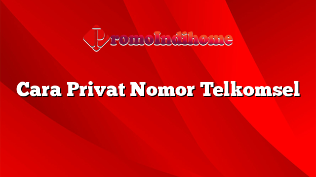 Cara Privat Nomor Telkomsel