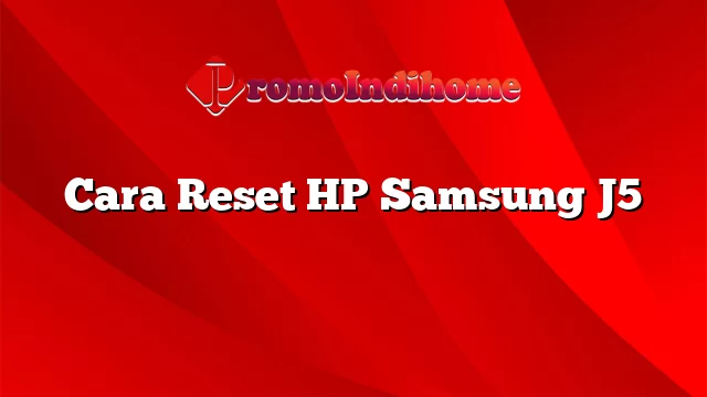 Cara Reset HP Samsung J5