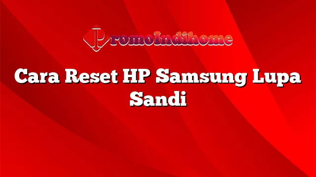 Cara Reset HP Samsung Lupa Sandi