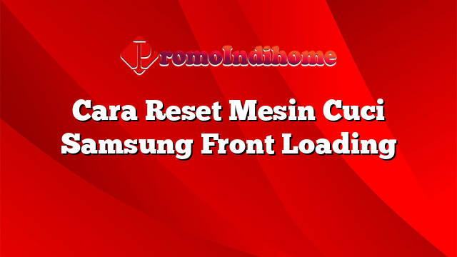 Cara Reset Mesin Cuci Samsung Front Loading