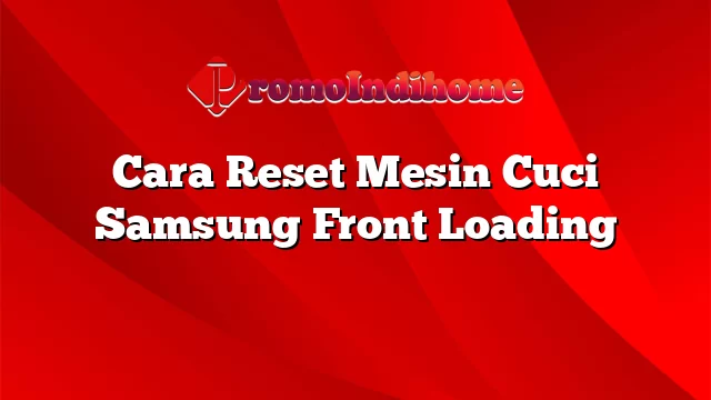 Cara Reset Mesin Cuci Samsung Front Loading
