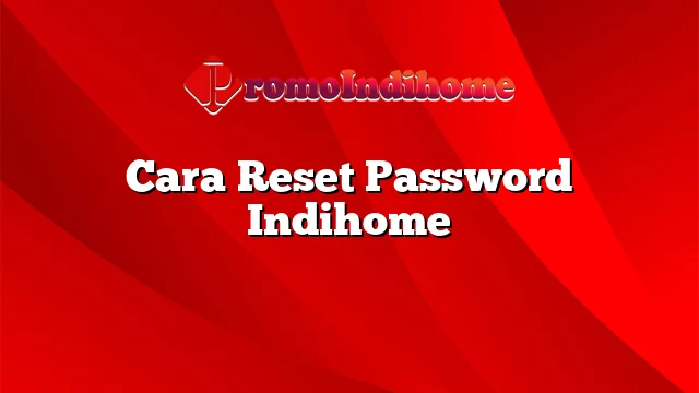 Cara Reset Password Indihome