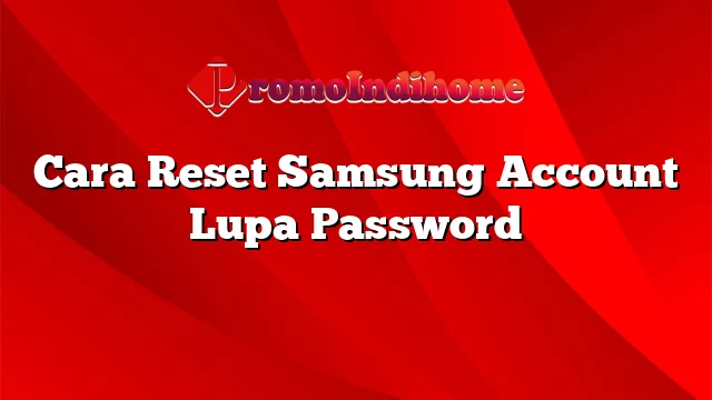 Cara Reset Samsung Account Lupa Password