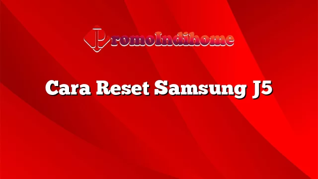 Cara Reset Samsung J5