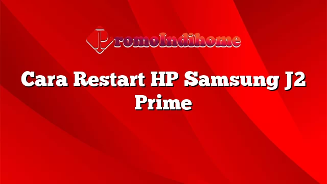 Cara Restart HP Samsung J2 Prime
