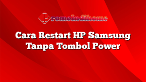 Cara Restart HP Samsung Tanpa Tombol Power