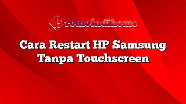 Cara Restart HP Samsung Tanpa Touchscreen