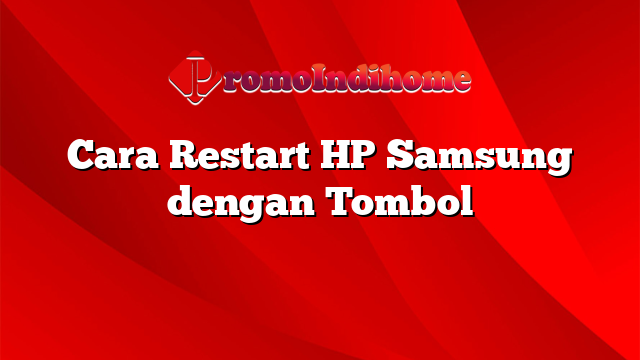 Cara Restart HP Samsung dengan Tombol