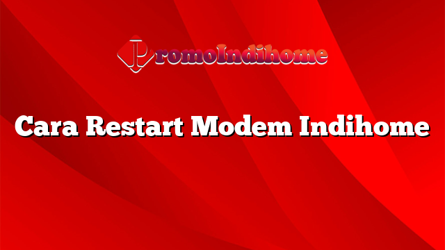 Cara Restart Modem Indihome