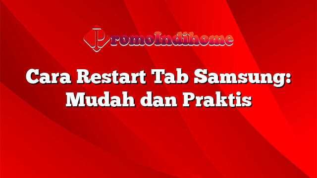 Cara Restart Tab Samsung: Mudah dan Praktis