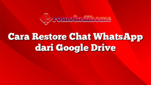 Cara Restore Chat WhatsApp dari Google Drive