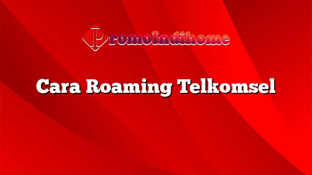 Cara Roaming Telkomsel
