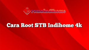 Cara Root STB Indihome 4k