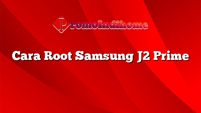 Cara Root Samsung J2 Prime