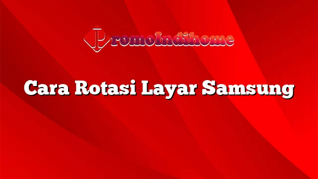 Cara Rotasi Layar Samsung