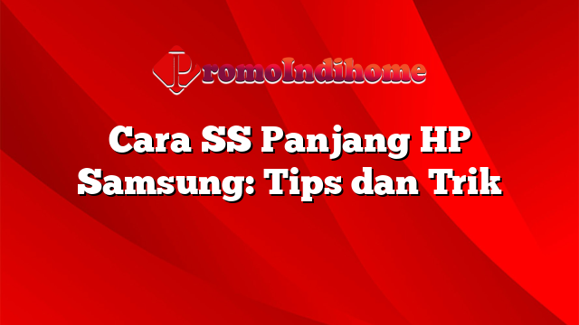 Cara SS Panjang HP Samsung: Tips dan Trik