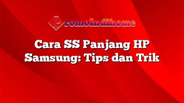 Cara SS Panjang HP Samsung: Tips dan Trik