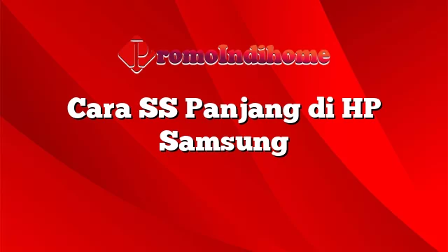 Cara SS Panjang di HP Samsung