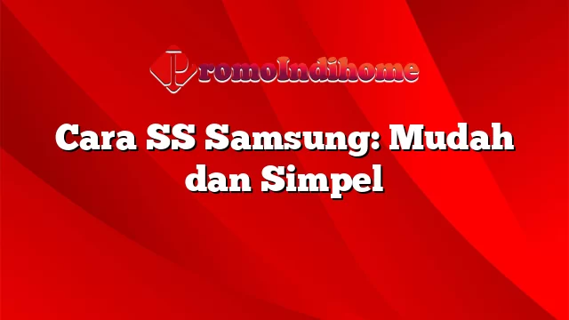 Cara SS Samsung: Mudah dan Simpel