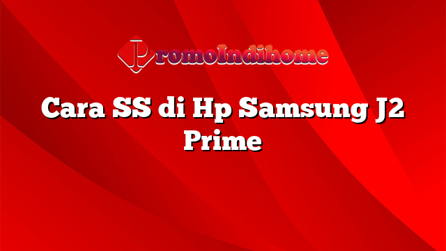 Cara SS di Hp Samsung J2 Prime