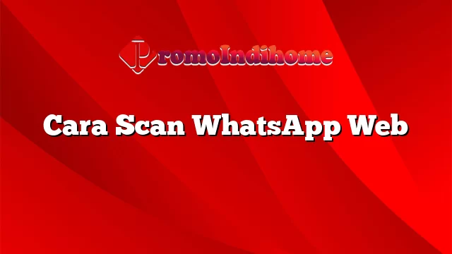 Cara Scan WhatsApp Web