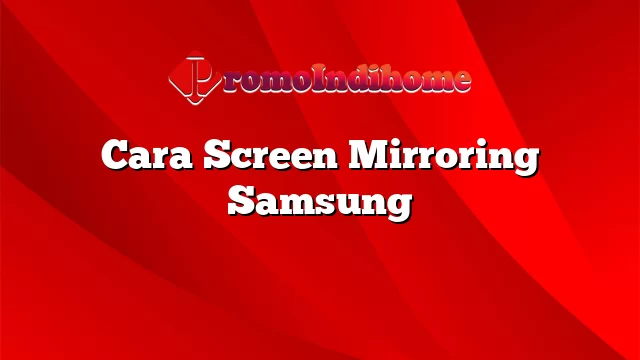 Cara Screen Mirroring Samsung