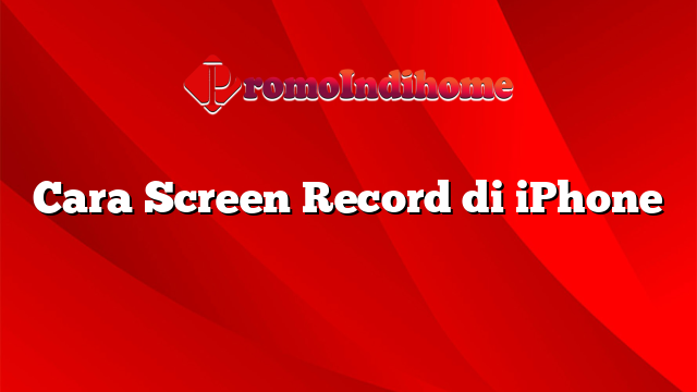 Cara Screen Record di iPhone