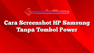 Cara Screenshot HP Samsung Tanpa Tombol Power