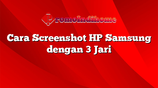 Cara Screenshot HP Samsung dengan 3 Jari