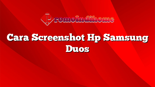 Cara Screenshot Hp Samsung Duos