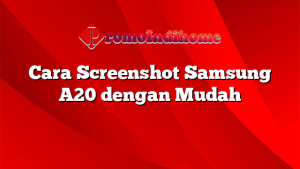 Cara Screenshot Samsung A20 dengan Mudah