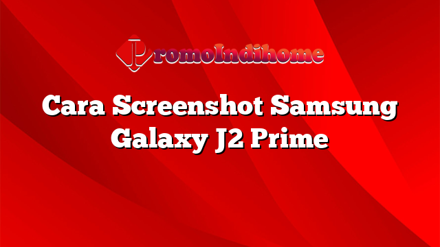 Cara Screenshot Samsung Galaxy J2 Prime