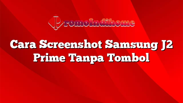 Cara Screenshot Samsung J2 Prime Tanpa Tombol