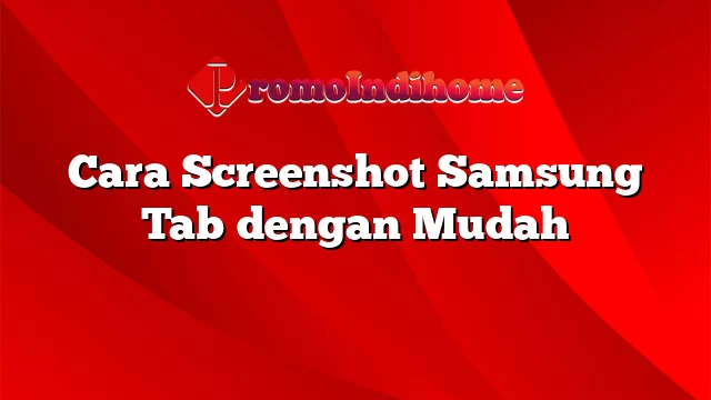 Cara Screenshot Samsung Tab dengan Mudah