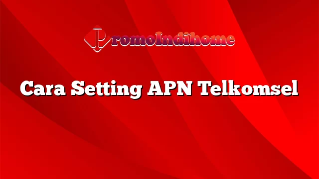 Cara Setting APN Telkomsel