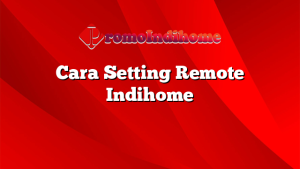 Cara Setting Remote Indihome