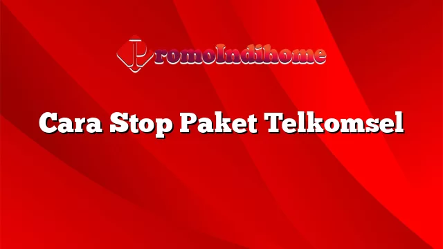 Cara Stop Paket Telkomsel
