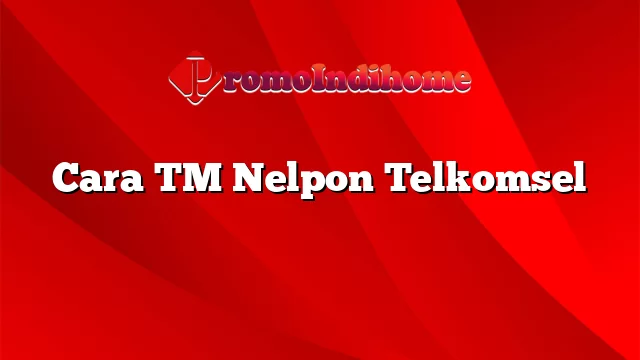 Cara TM Nelpon Telkomsel